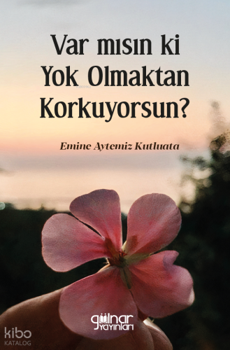 Var mısın ki Yok Olmaktan Korkuyorsun?