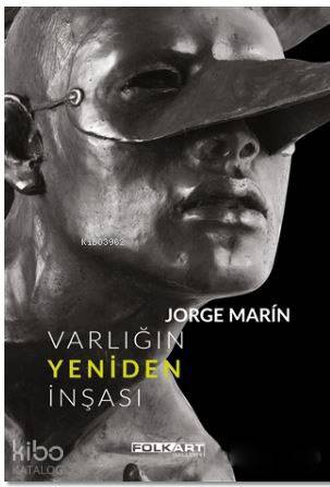 Varlığın Yeniden İnşası; Ya da Jorge Marin'in heykelleri