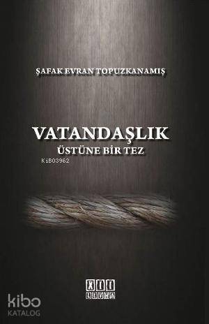 Vatandaşlık Üstüne Bir Tez; Türk Hukukunda Anayasal Gelişmeler Işığında Vatandaşlık