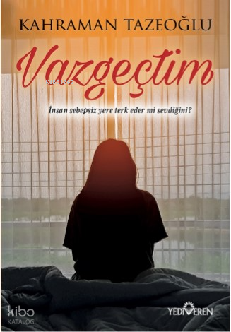 Vazgeçtim; İnsan Sebepsiz Yere Terk Eder Mi Sevdiğini?