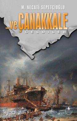 Ve Çanakkale 1; Geldiler | Mustafa Necati Sepetçioğlu | İrfan Yayıncıl