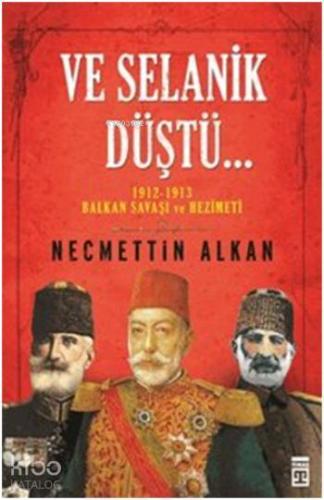 Ve Selanik Düştü; 1912-1913 Balkan Savaşı ve Hezimeti