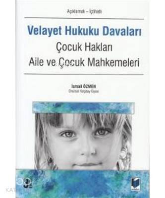 Velayet Hukuku Davaları (Açıklamalı - İçtihatlı) Çocuk Hakları, Aile ve Çocuk Mahkemeleri