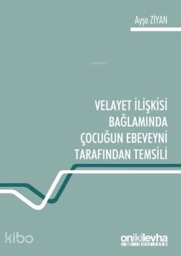 Velayet İlişkisi Bağlamında Çocuğun Ebeveyni Tarafından Temsili