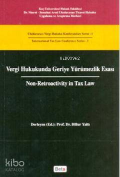 Vergi Hukukunda Geriye Yürümezlik Esası - Non - Retroactivity In Tax Law; Uluslararası Vergi Hukuku Konferansları Serisi - 1 / International Tax Law Conference