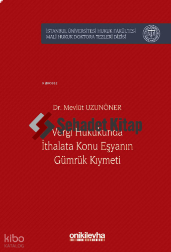Vergi Hukukunda İthalata Konu Eşyanın Gümrük Kıymeti İstanbul Üniversitesi Hukuk Fakültesi Mali Hukuk Doktora Tezleri Dizisi No: 6