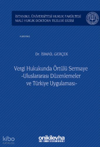 Vergi Hukukunda Örtülü Sermaye -Uluslararası Düzenlemeler ve Türkiye Uygulaması;İstanbul Üniversitesi Hukuk Fakültesi Mali Hukuk Doktora Tezleri