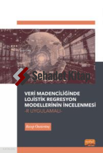Veri Madenciliğinde Lojistik Regresyon Modellerinin İncelenmesi-R Uygulamalı