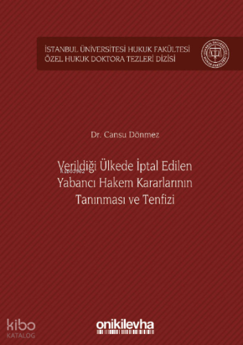 Verildiği Ülkede İptal Edilen Yabancı Hakem Kararlarının Tanınması ve Tenfizi;İstanbul Üniversitesi Hukuk Fakültesi Özel Hukuk Doktora Tezleri Dizisi No: 36