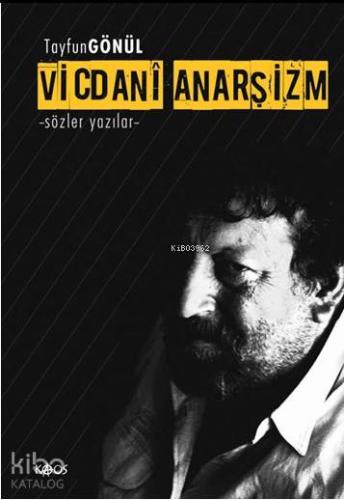 Vicdanî Anarşizm; Sözler Yazılar | Tayfun Gönül | Kaos Yayınları