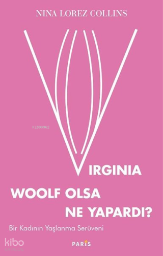 Virginia Woolf Olsa Ne Yapardı?;Bir Kadının Yaşlanma Serüveni