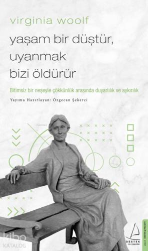 Virginia Woolf / Yaşam Bir Düştür, Uyanmak Bizi Öldürür; Bitimsiz Bir Neşeyle Çökkünlük Arasında Duyarlılık ve Aykırılık