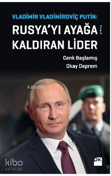 Vladimir Vladimiroviç Putin: Rusya'yı Ayağa Kaldıran Lider