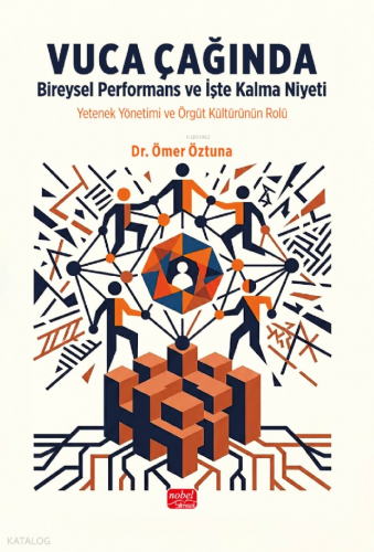 Vuca Çağında Bireysel Performans ve İşte Kalma Niyeti;Yetenek Yönetimi ve Örgüt Kültürünün Rolü