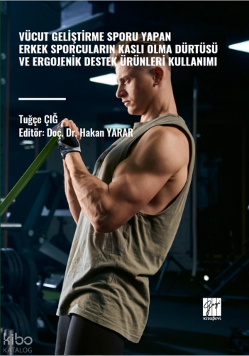 Vücut Geliştirme Sporu Yapan Erkek Sporcuların Kaslı Olma Dürtüsü Ve Ergojenik Destek Ürünleri Kullanımı