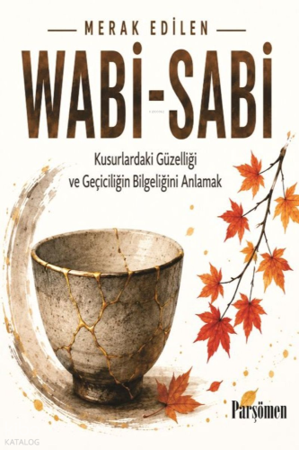 Wabi-Sabi;Kusurlardaki Güzelliği ve Geçiciliğin Bilgeliğini Anlamak | 