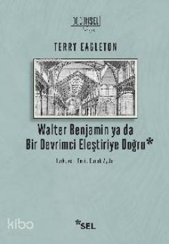 Walter Benjamin ya da Bir Devrimci Eleştiriye Doğru