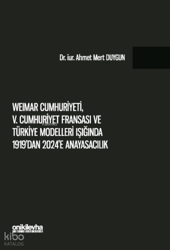 Weimar Cumhuriyeti, V. Cumhuriyet Fransa'sı ve Türkiye Modelleri Işığında 1919'dan 2024'e Anayasacılık