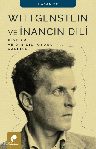 Wittgenstein ve İnancın Dili;Fideizm ve Din Dili Oyunu Üzerine | Hasan