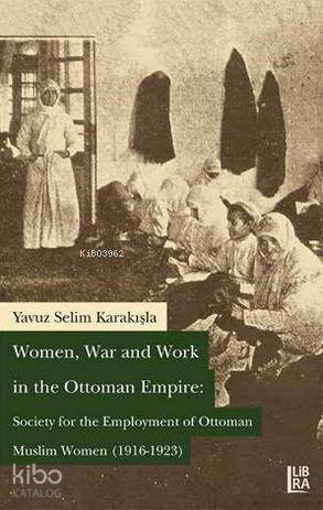 Women, War and Work in the Ottoman Empire; Society for the Employment of Ottoman Muslim Women (1916-1923)