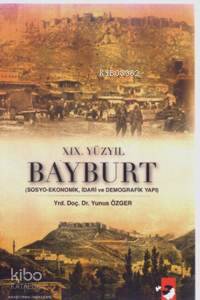 XIX.Yüzyıl Bayburt; Sosyo-Ekonomik, İdari ve Demografik Yapı