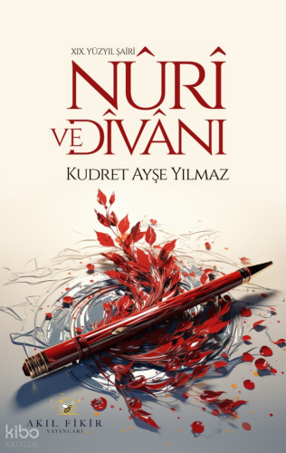XIX. Yüzyıl Şairi Nûrî ve Dîvânı | Kudret Ayşe Yılmaz | Akıl Fikir Yay