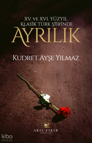 XV. ve XVI. Yüzyıl Klasik Türk Şiirinde Ayrılık | Kudret Ayşe Yılmaz |