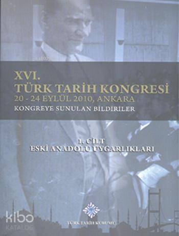 XVI. Türk Tarih Kongresi 1. Cilt; Eski Anadolu Uygarlıkları