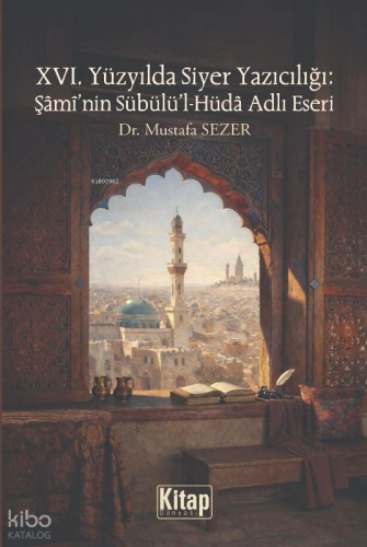 XVI. Yüzyılda Siyer Yazıcılığı: Şami'nin Sübülü'l Hüda Adlı Eseri | Mu