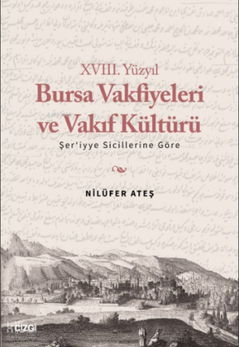 XVIII. Yüzyıl Bursa Vakfiyeleri ve Vakıf Kültürü ;Şer'iyye Sicillerine Göre