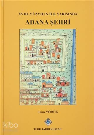 XVIII. Yüzyılın İlk Yarısında Adana Şehri | Saim Yörük | Türk Tarih Ku