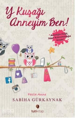 Y Kuşağı Anneyim Ben; Anneliğin Değil Süper Kahramanlığın Kitabı