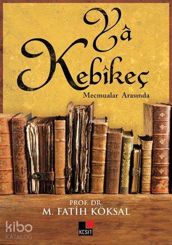 Yâ Kebîkeç; Mecmualar Arasında | M. Fatih Köksal | Kesit Yayınları
