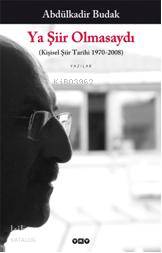 Ya Şiir Olmasaydı; (Kişisel Şiir Tarihi 1970-2008)