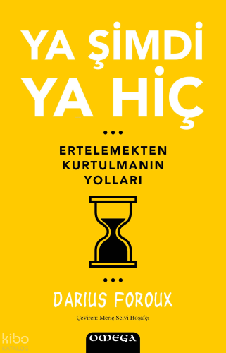 Ya Şimdi Ya Hiç;Ertelemekten Kurtulmanın Yolları | Darius Foroux | Ome