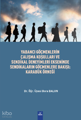 Yabancı Göçmenlerin Çalışma Koşulları Ve Sendikal Deneyimleri Ekseninde ;Sendikaların Göçmenlere Bakışı : Karabük Örneği