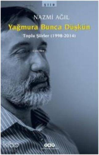 Yağmura Bunca Düşkün; Toplu Şiirler 1998-2014