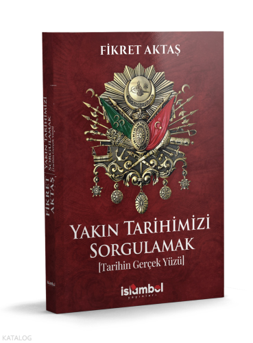 Yakın Tarihimizi Sorgulamak;Tarihin Gerçek Yüzü