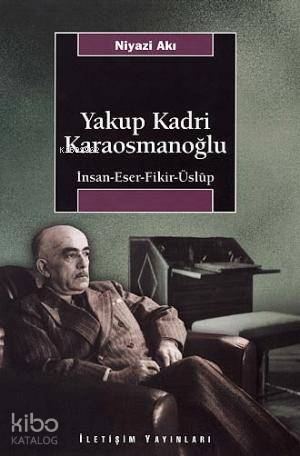 Yakup Kadri Karaosmanoğlu; İnsan-eser-fikir-üslup