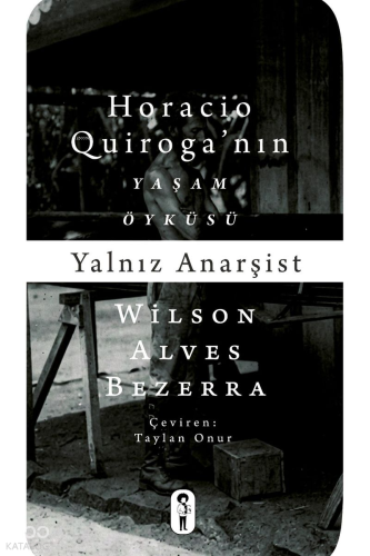 Yalnız Anarşist;Horacio Quiroga Yaşam Öyküsü