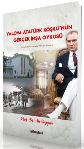 Yalova Atatürk Köşkü'nün Gerçek İnşa Öyküsü;Arşiv Belgeleri Işığında "