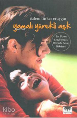 Yamalı Yürekli Aşk; Bir Down Sendromu ve Otizmle Savaş Hikayesi