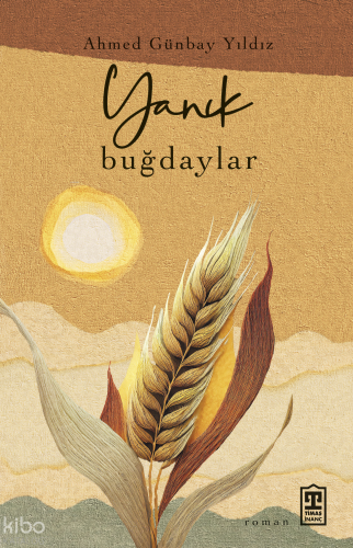 Yanık Buğdaylar | Ahmed Günbay Yıldız | Timaş Yayınları