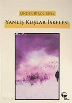 Yanlış Kuşlar İskelesi | Önder Birol Bıyık | Belge Yayınları