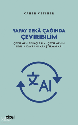Yapay Zekâ Çağında Çeviribilim;Çevirmen Edinçleri ve Çevirmenin Benlik