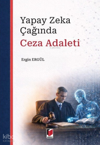Yapay Zeka Çağında Ceza Adaleti | Ergin Ergül | Adalet Yayınevi