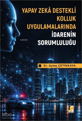 Yapay Zeka Destekli Kolluk Uygulamalarında İdarenin Sorumluluğu