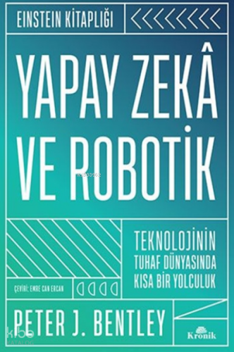 Yapay Zekâ ve Robotik (Ciltli);Teknolojinin Tuhaf Dünyasında Kısa Bir Yolculuk - Einstein Kitaplığı