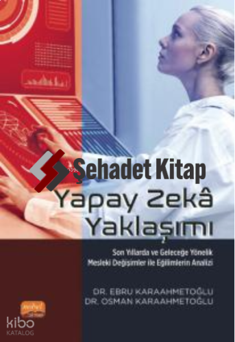Yapay Zeka Yaklaşımı;Son Yıllarda ve Geleceğe Yönelik Mesleki Değişimler ile Eğilimlerin Analizi