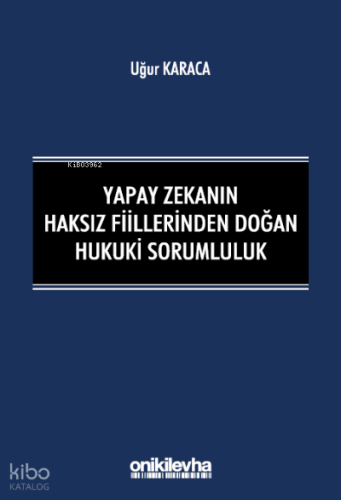 Yapay Zekanın Haksız Fiillerinden Doğan Hukuki Sorumluluk | Uğur Karac